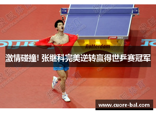 激情碰撞! 张继科完美逆转赢得世乒赛冠军